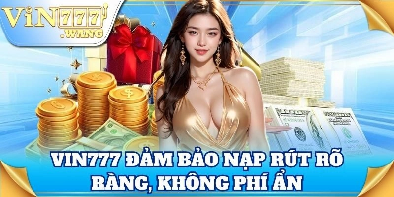 Vin777 đảm bảo nạp rút rõ ràng, không phí ẩn