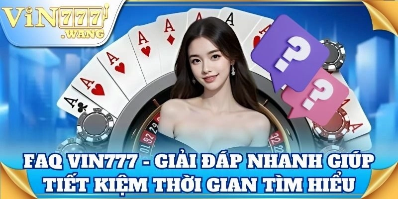 FAQ Vin777 - Giải đáp nhanh giúp tiết kiệm thời gian tìm hiểu