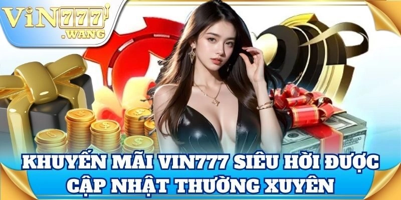 Khuyến mãi Vin777 siêu hời được cập nhật thường xuyên