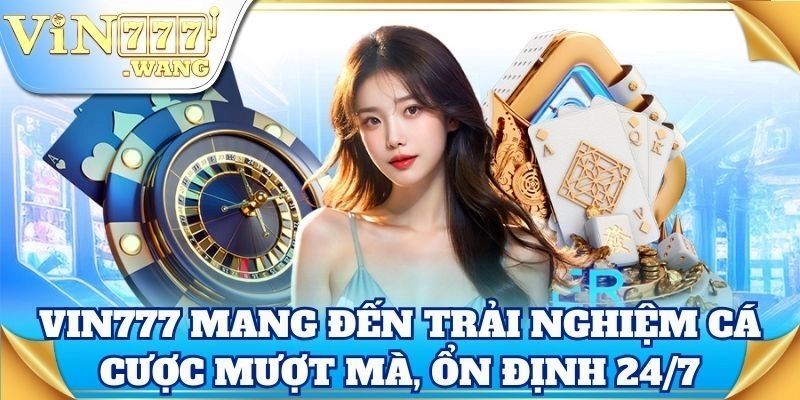 Vin777 mang đến trải nghiệm cá cược mượt mà, ổn định 24/7