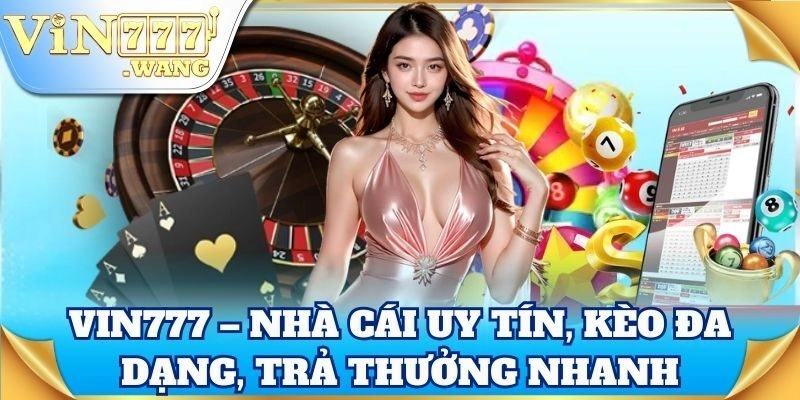 Vin777 – Nhà cái uy tín, kèo đa dạng, trả thưởng nhanh