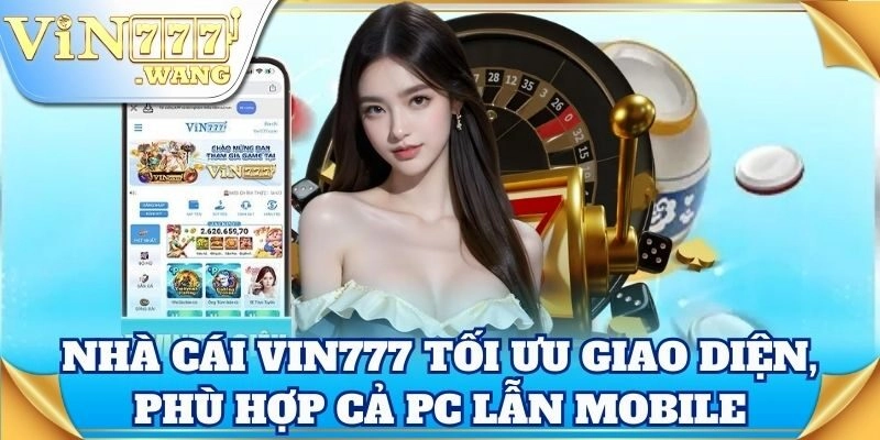 Nhà cái Vin777 tối ưu giao diện, phù hợp cả PC lẫn mobile