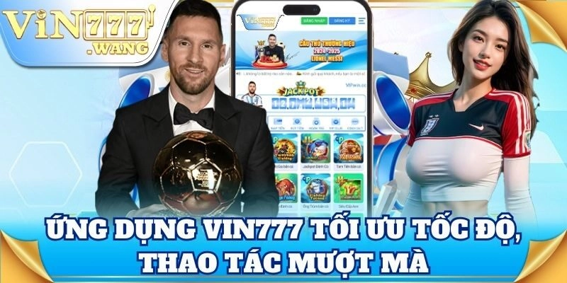 Ứng dụng Vin777 tối ưu tốc độ, thao tác mượt mà